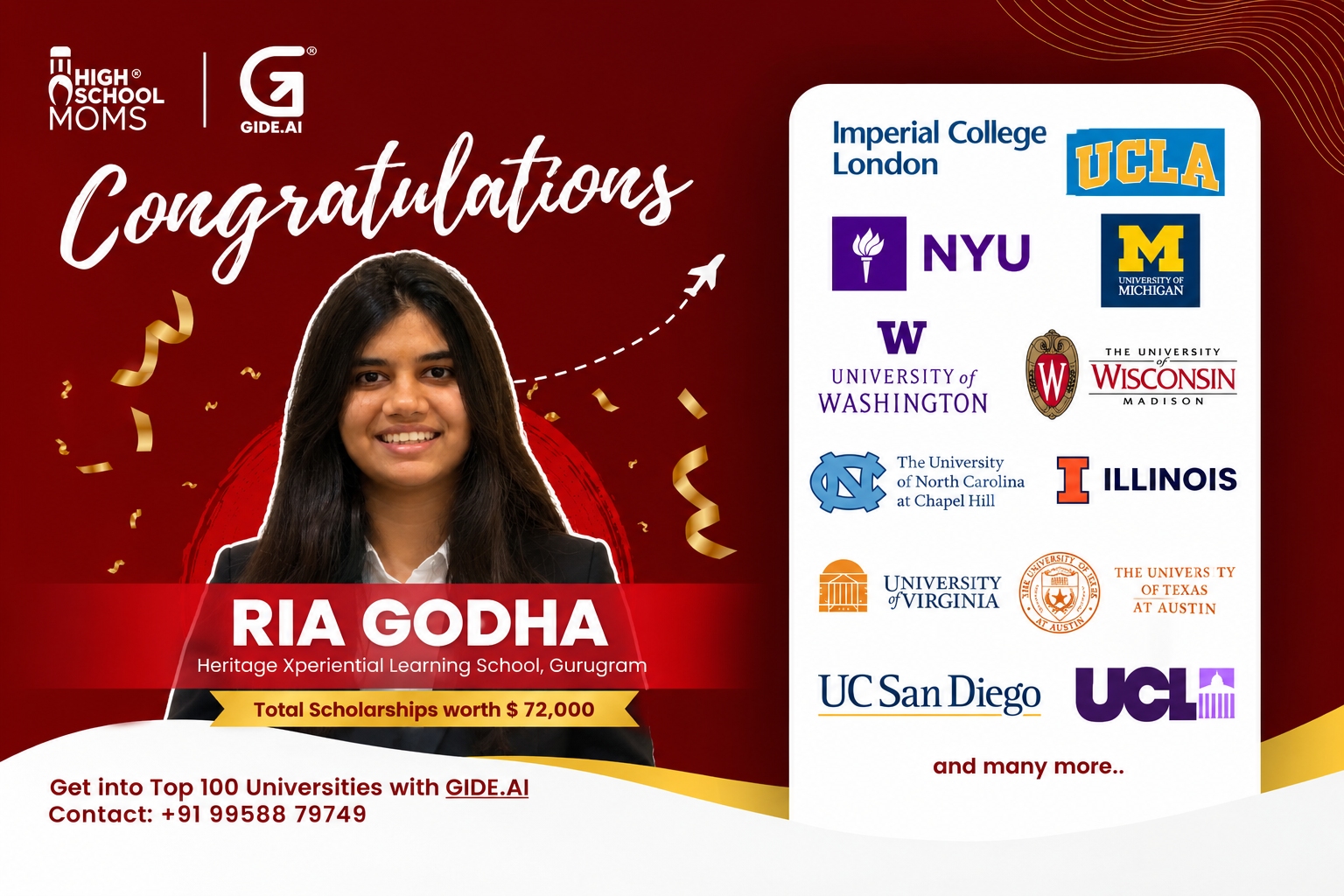 Ria Godha, Heritage Xperiential Learning School Gurugram, admitted to Imperial College London, UCLA, NYU, University of Michigan, University of Washington, Wisconsin Madison, UNC Chapel Hill, Illinois, UVA, UT Austin, UC San Diego, and UCL